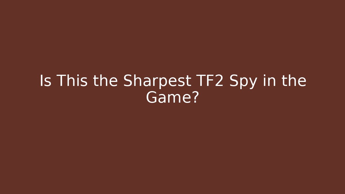 Is This the Sharpest TF2 Spy in the Game? - Smart Esu