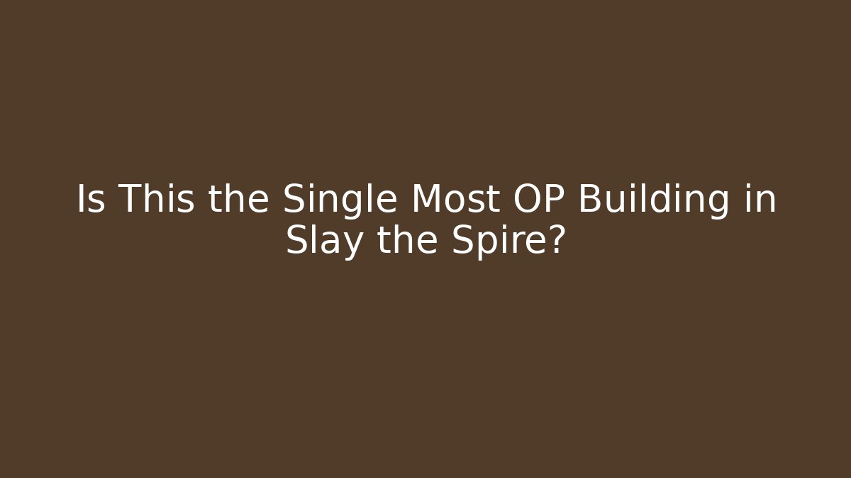 Is This the Single Most OP Building in Slay the Spire?