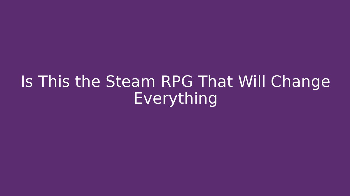 Is This the Steam RPG That Will Change Everything