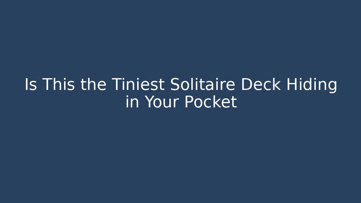 Is This the Tiniest Solitaire Deck Hiding in Your Pocket - Smart Esu