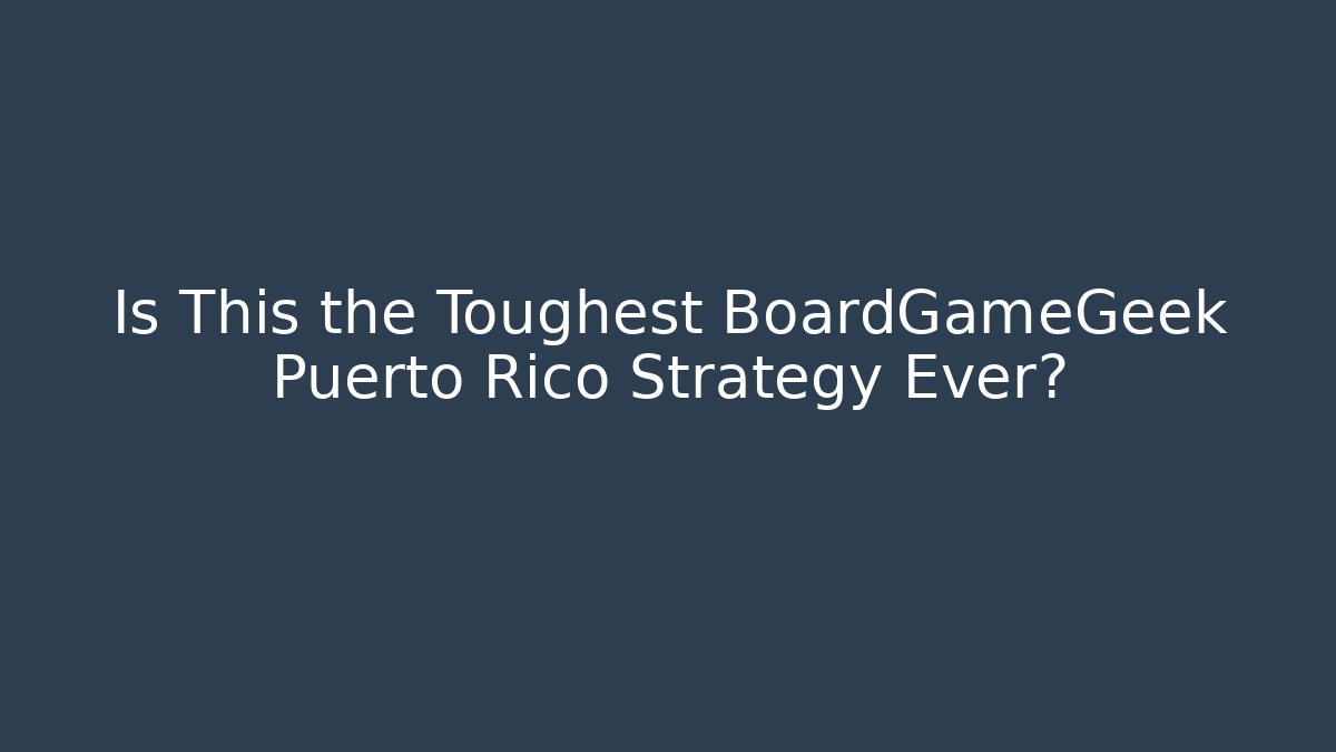 Is This the Toughest BoardGameGeek Puerto Rico Strategy Ever?