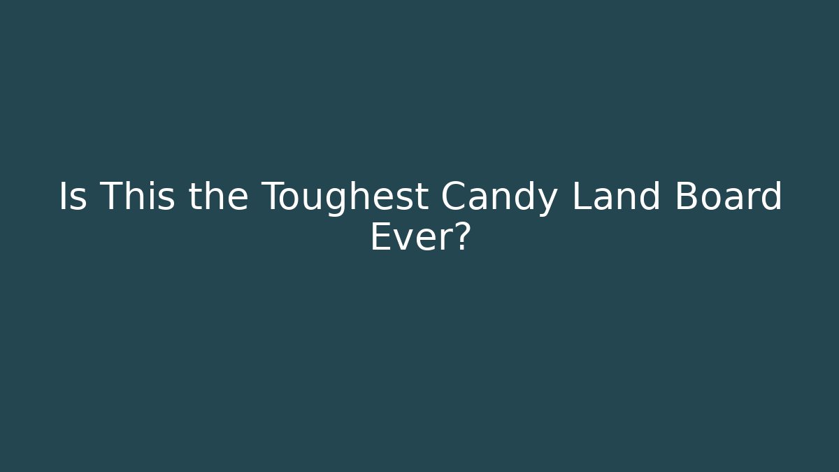 Is This the Toughest Candy Land Board Ever?