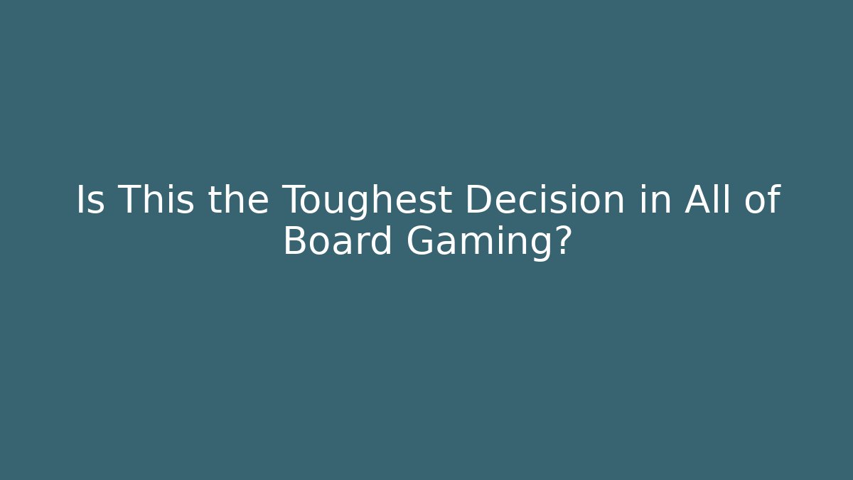 Is This the Toughest Decision in All of Board Gaming?