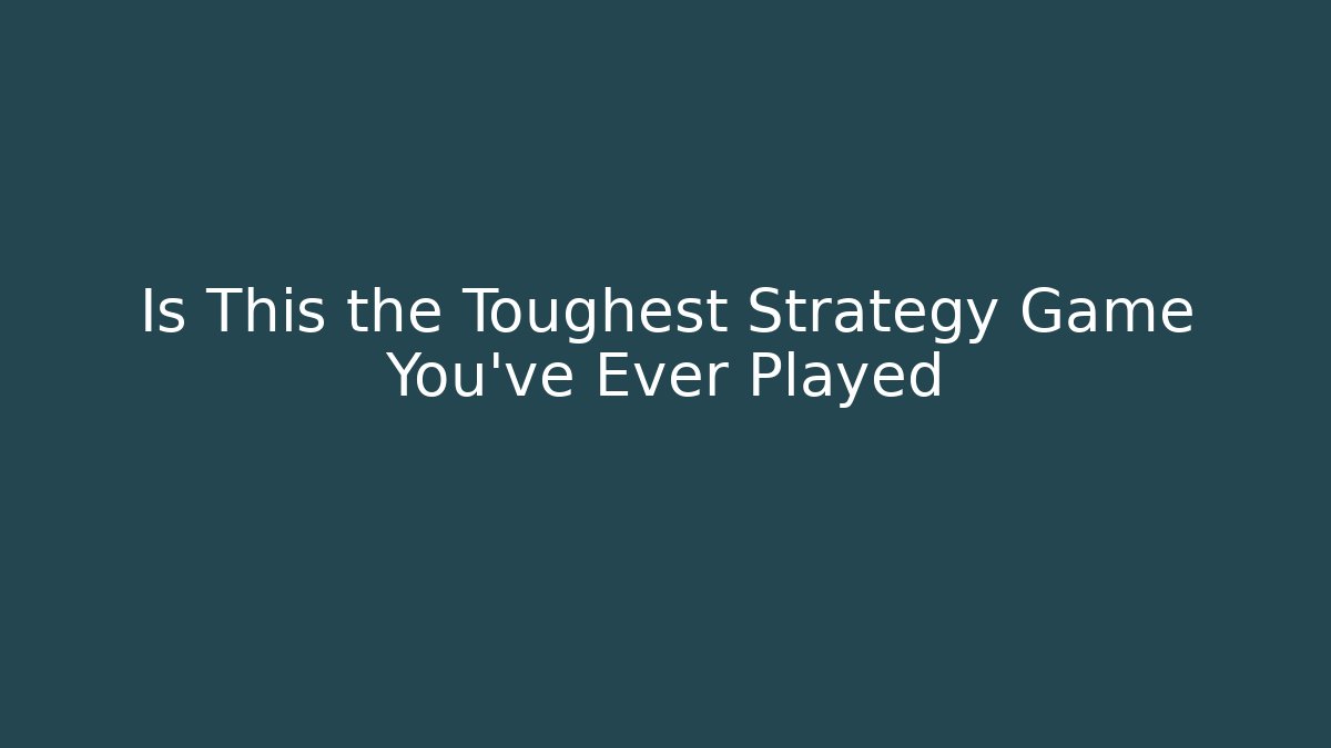 Is This the Toughest Strategy Game You've Ever Played