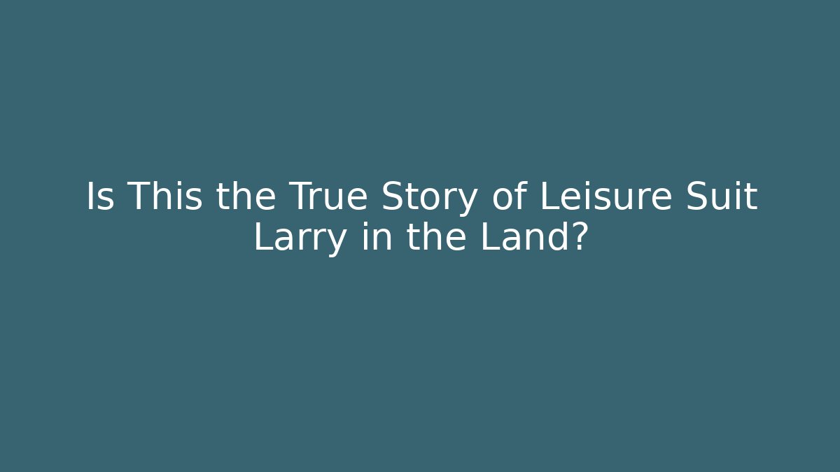 Is This the True Story of Leisure Suit Larry in the Land?