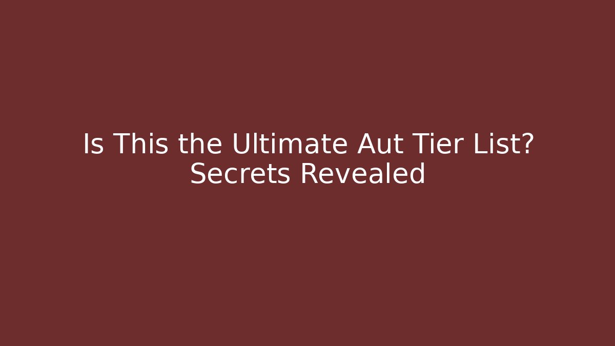 Is This the Ultimate Aut Tier List? Secrets Revealed - Smart Esu
