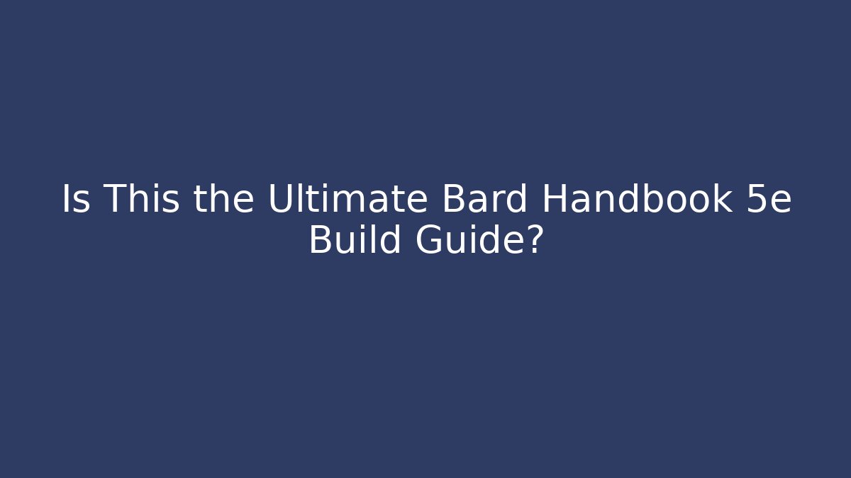 Is This the Ultimate Bard Handbook 5e Build Guide?