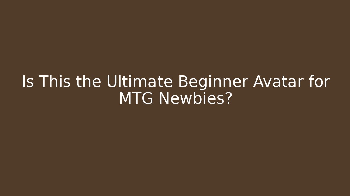 Is This the Ultimate Beginner Avatar for MTG Newbies?