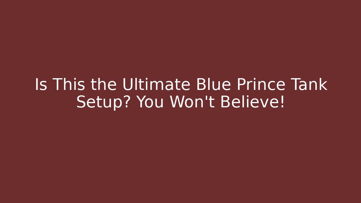 Is This the Ultimate Blue Prince Tank Setup? You Won't Believe!