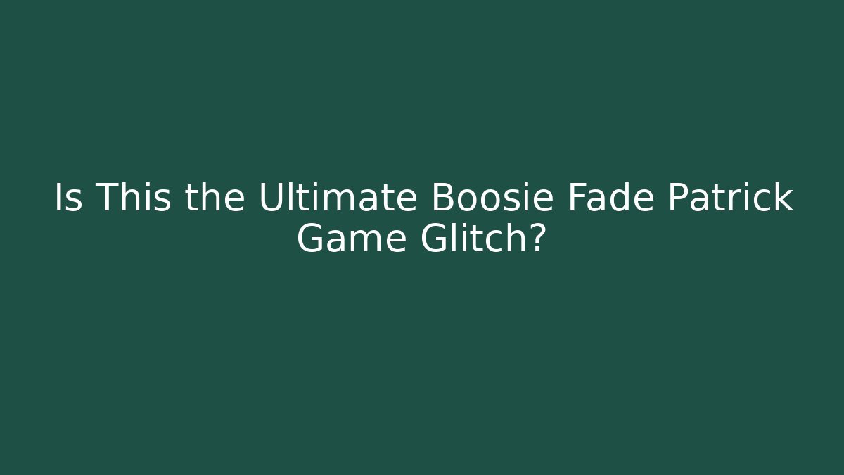 Is This the Ultimate Boosie Fade Patrick Game Glitch?