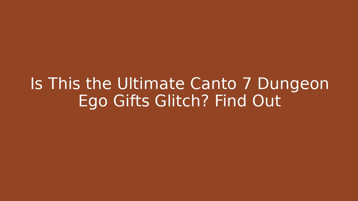 Is This the Ultimate Canto 7 Dungeon Ego Gifts Glitch? Find Out