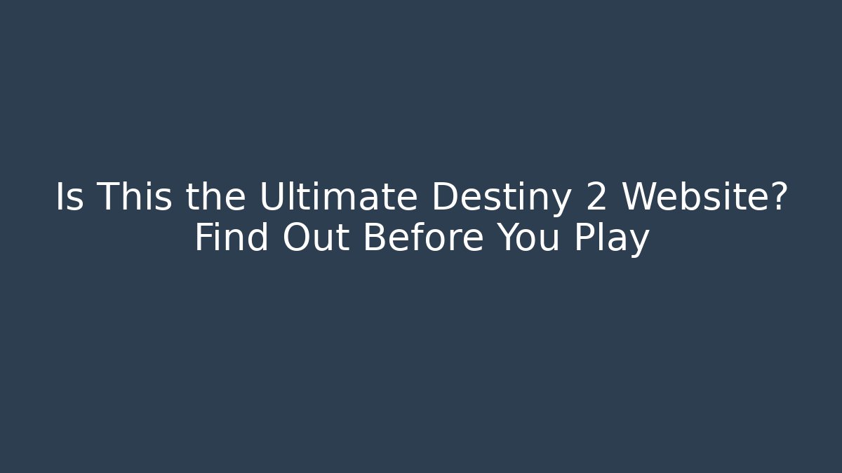 Is This the Ultimate Destiny 2 Website? Find Out Before You Play