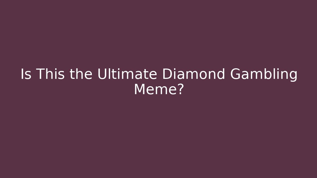 Is This the Ultimate Diamond Gambling Meme?