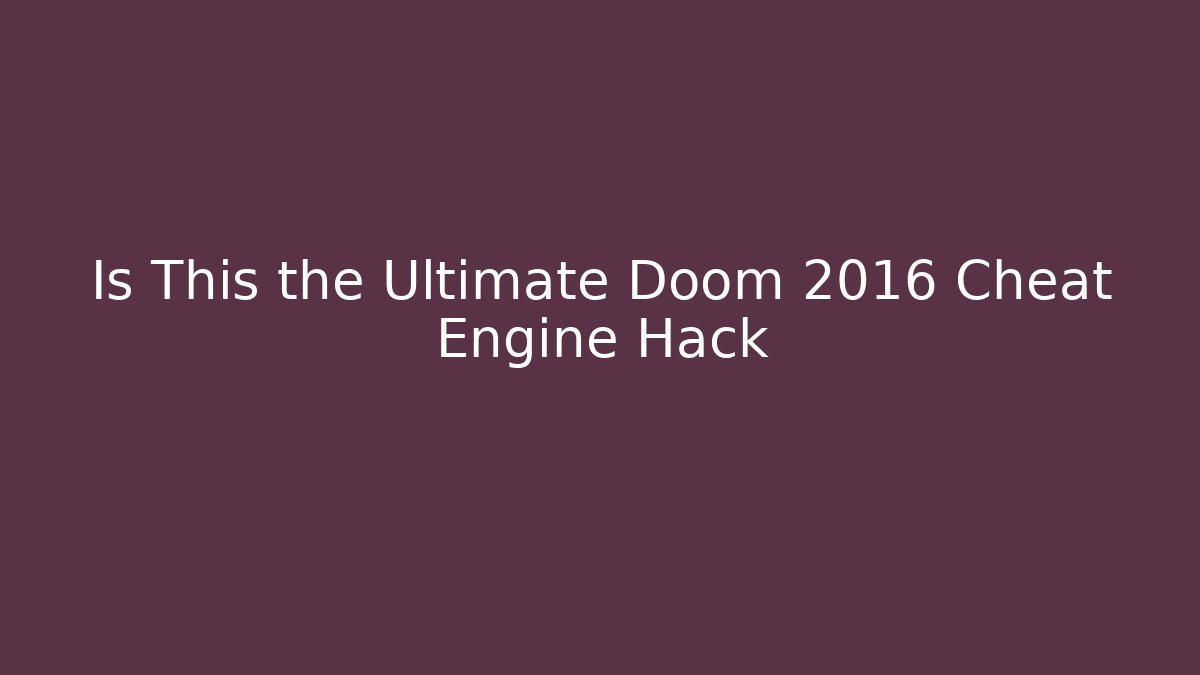 Is This the Ultimate Doom 2016 Cheat Engine Hack
