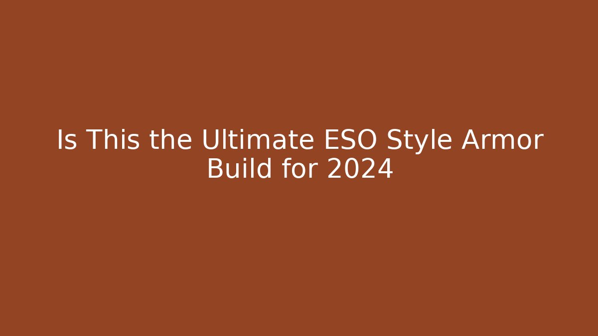 Is This the Ultimate ESO Style Armor Build for 2024