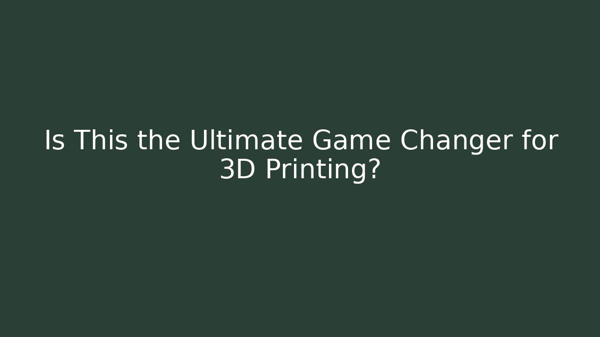 Is This the Ultimate Game Changer for 3D Printing?
