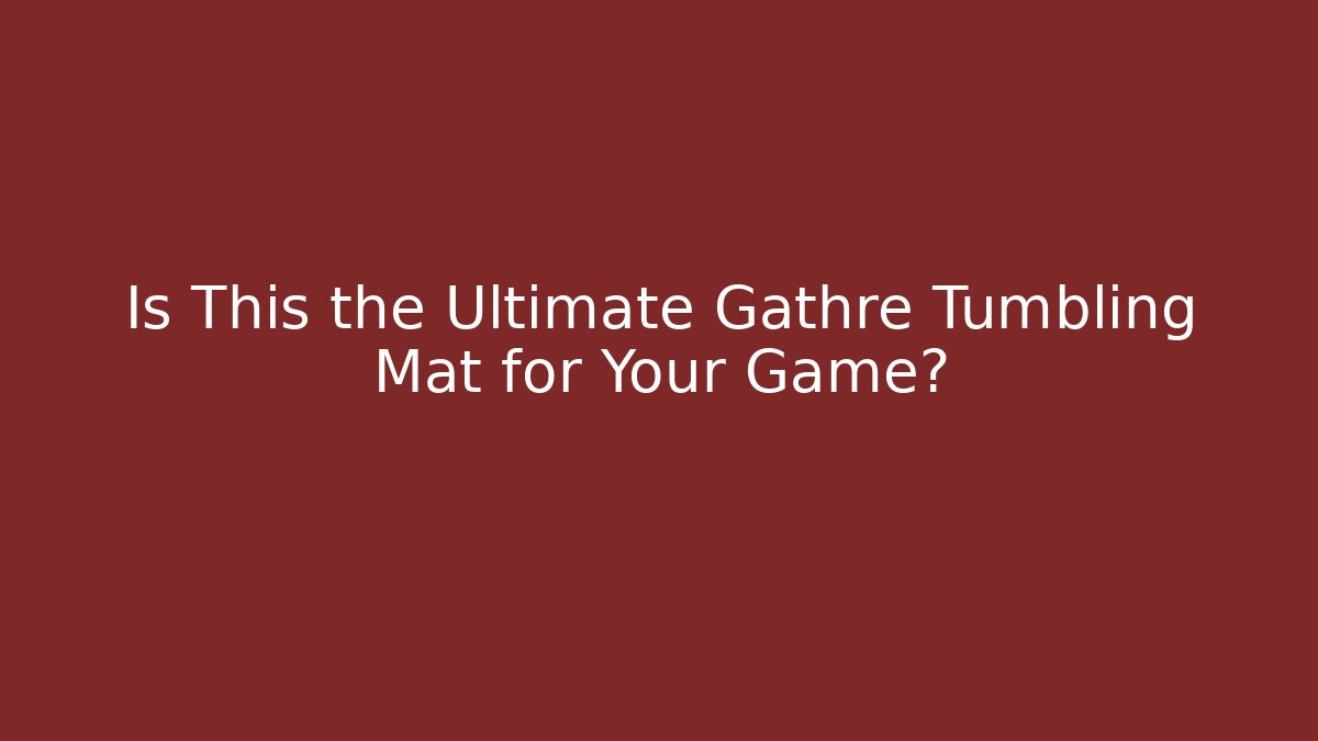 Is This the Ultimate Gathre Tumbling Mat for Your Game?