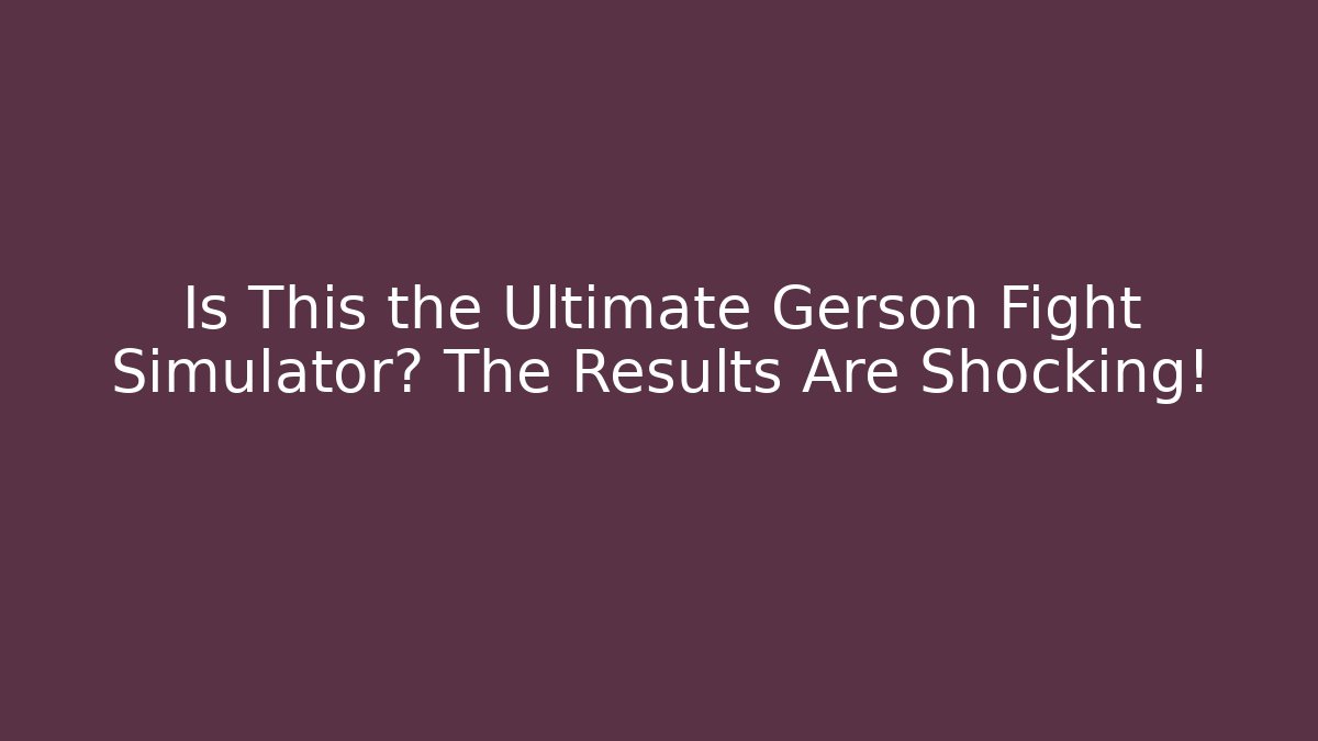 Is This the Ultimate Gerson Fight Simulator? The Results Are Shocking!