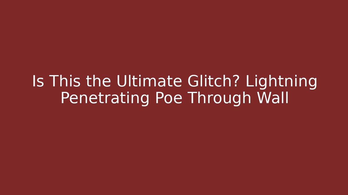 Is This the Ultimate Glitch? Lightning Penetrating Poe Through Wall
