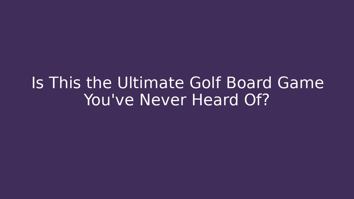 Is This the Ultimate Golf Board Game You’ve Never Heard Of?