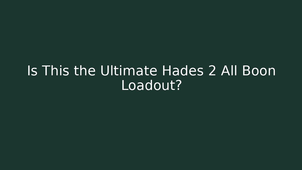 Is This the Ultimate Hades 2 All Boon Loadout?
