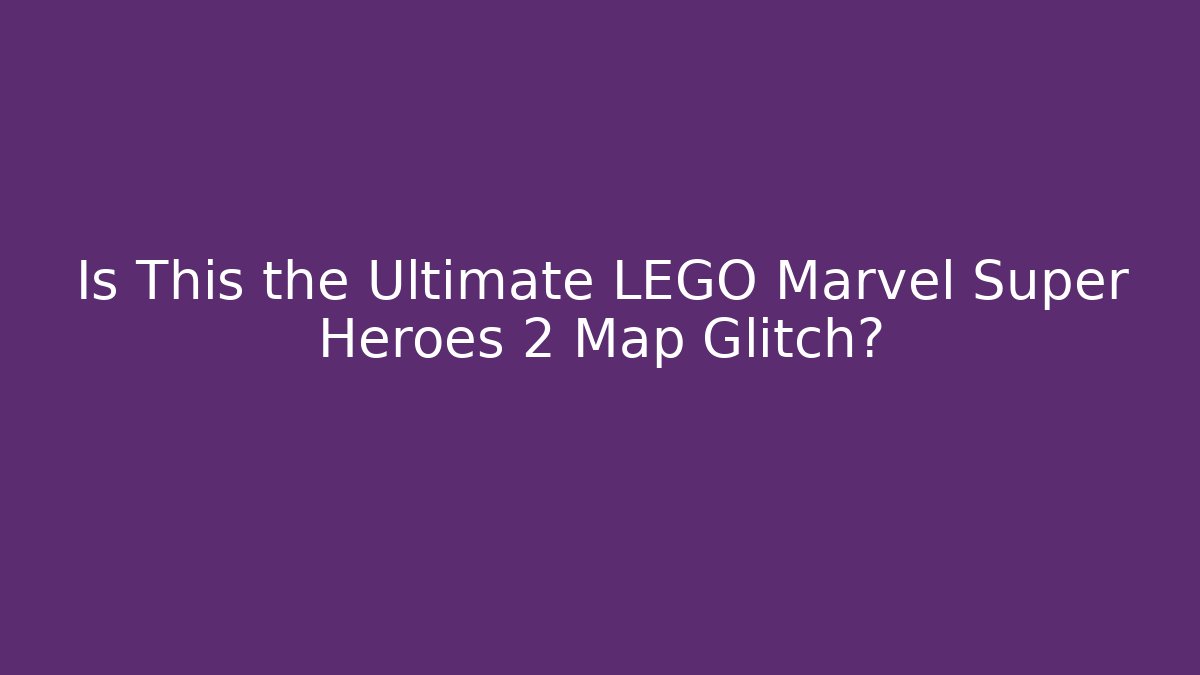 Is This the Ultimate LEGO Marvel Super Heroes 2 Map Glitch?