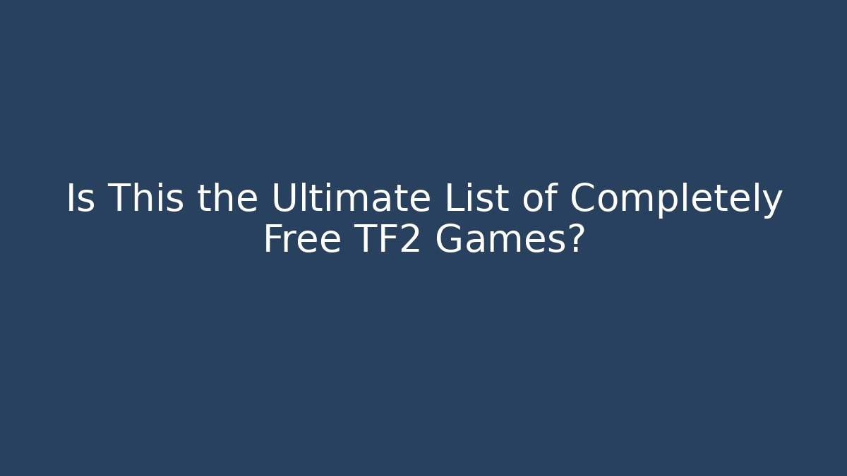 Is This the Ultimate List of Completely Free TF2 Games?