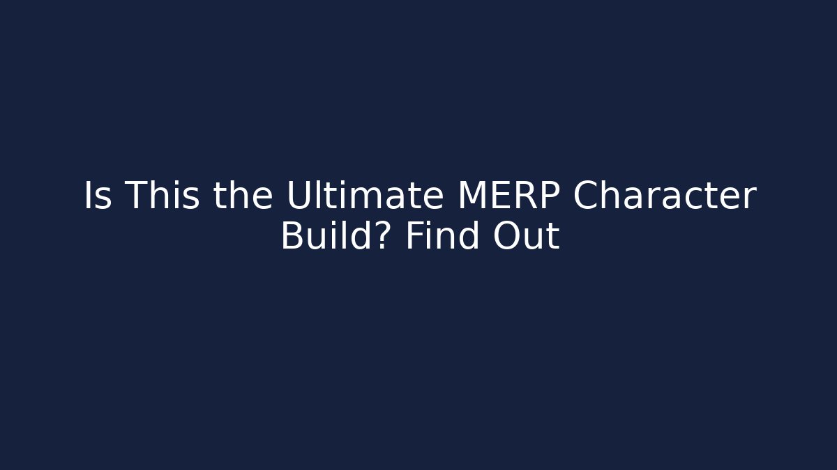 Is This the Ultimate MERP Character Build? Find Out - Smart Esu