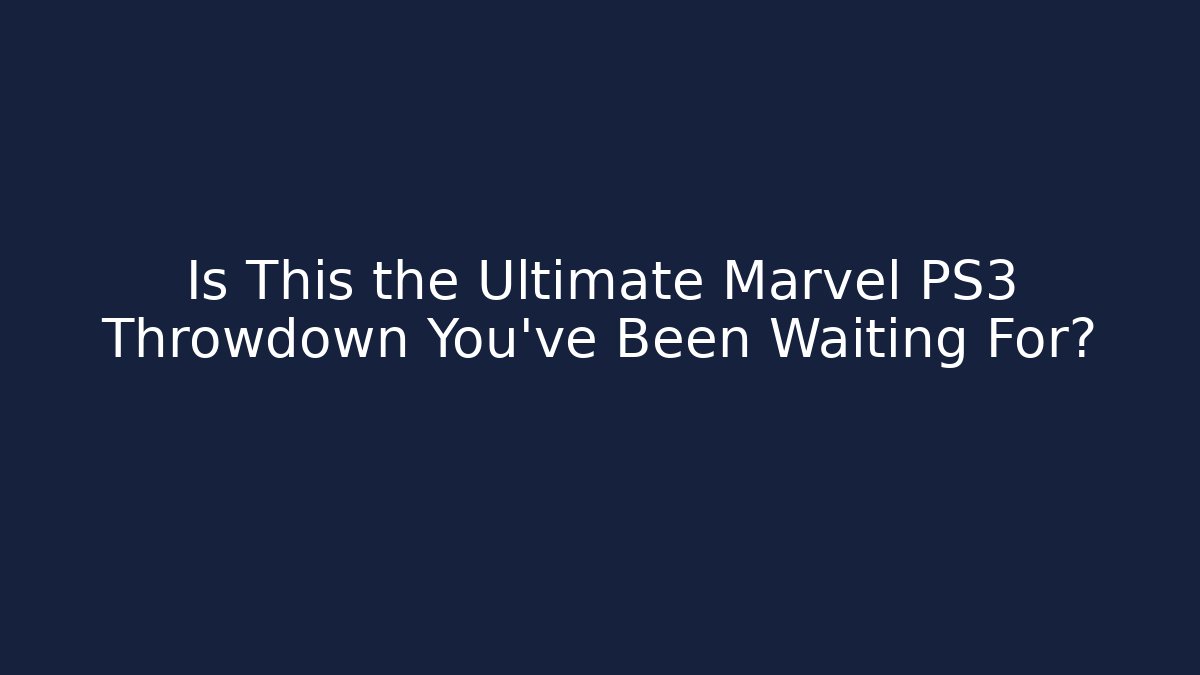 Is This the Ultimate Marvel PS3 Throwdown You’ve Been Waiting For?