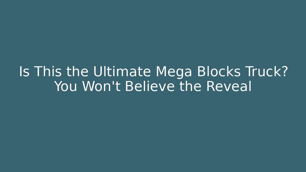 Is This the Ultimate Mega Blocks Truck? You Won't Believe the Reveal