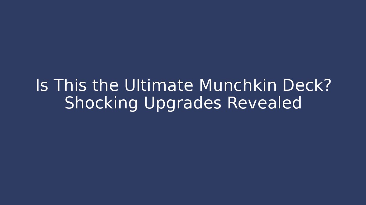 Is This the Ultimate Munchkin Deck? Shocking Upgrades Revealed - Smart Esu