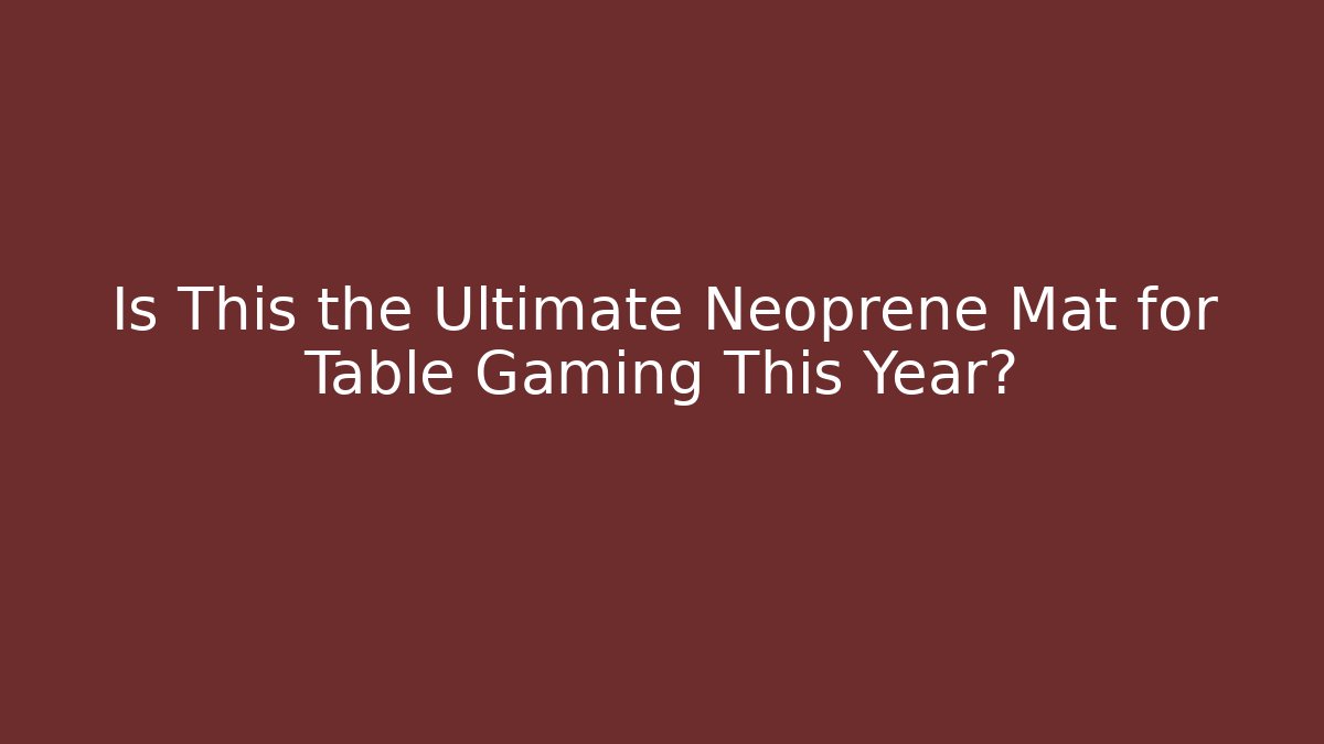 Is This the Ultimate Neoprene Mat for Table Gaming This Year?