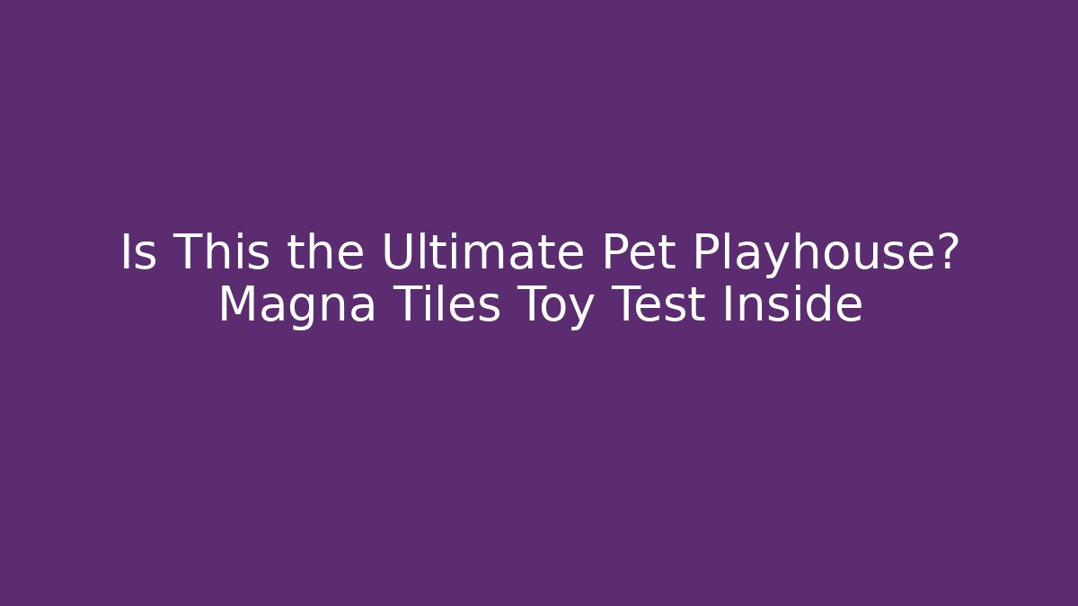 Is This the Ultimate Pet Playhouse? Magna Tiles Toy Test Inside