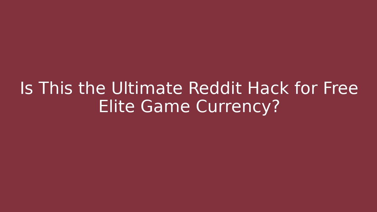 Is This the Ultimate Reddit Hack for Free Elite Game Currency?