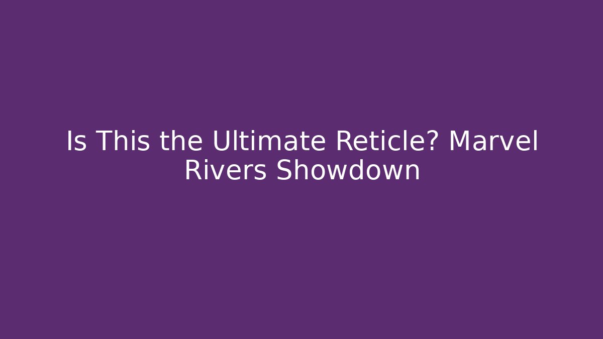Is This the Ultimate Reticle? Marvel Rivers Showdown