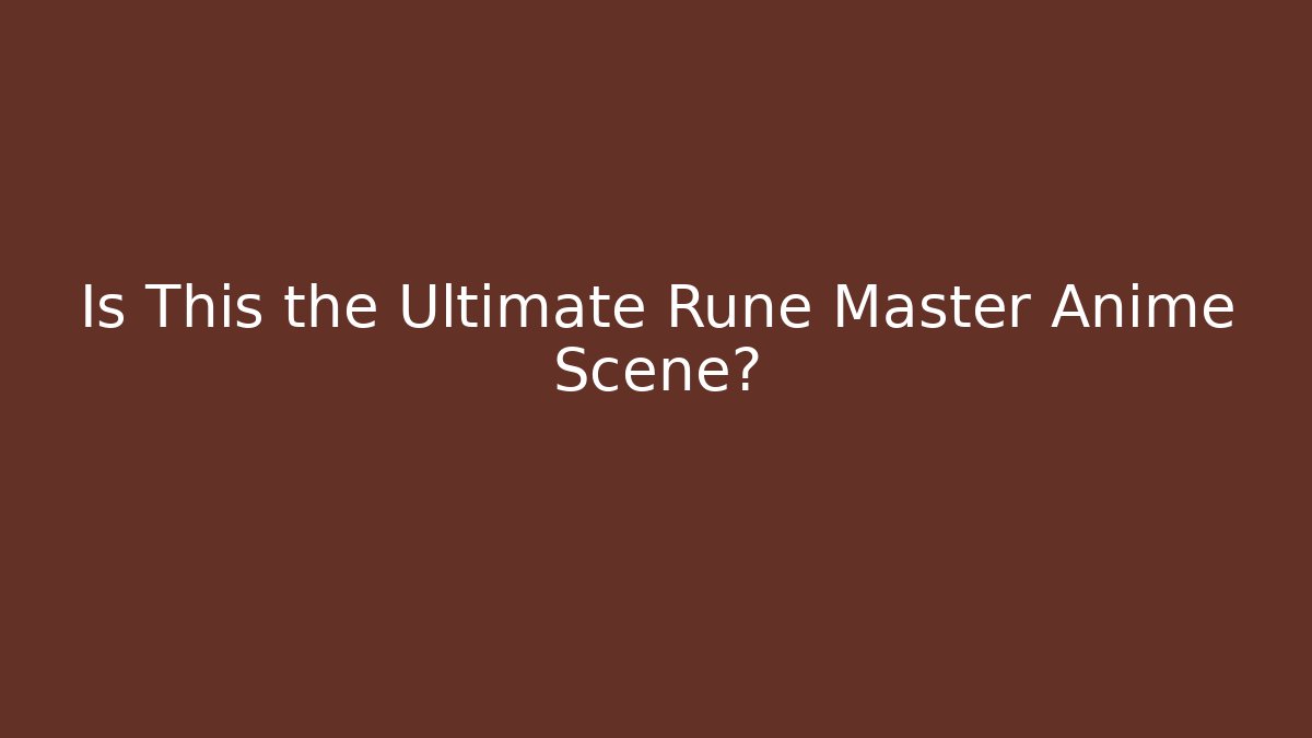 Is This the Ultimate Rune Master Anime Scene?