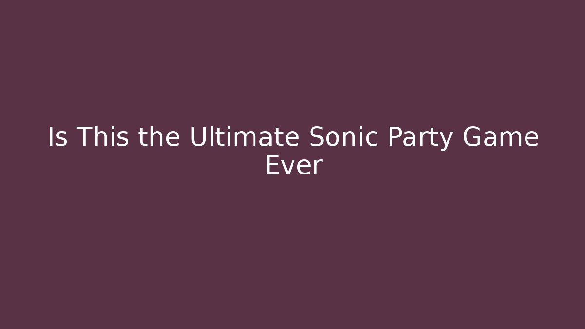 Is This the Ultimate Sonic Party Game Ever