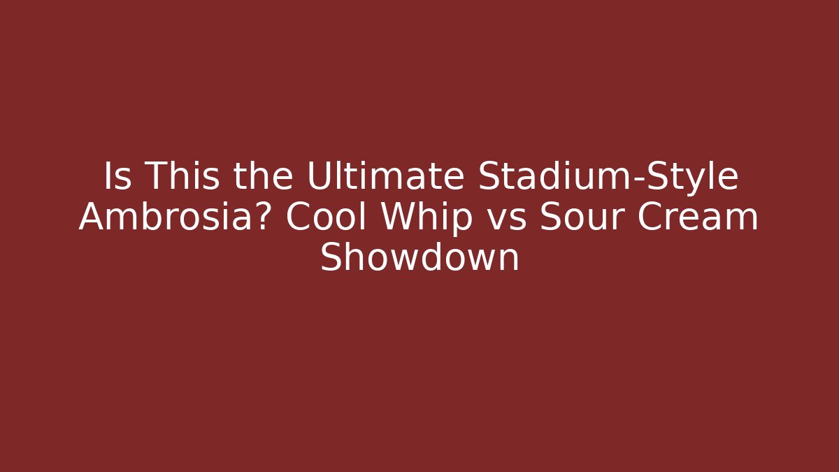 Is This the Ultimate Stadium-Style Ambrosia? Cool Whip vs Sour Cream Showdown