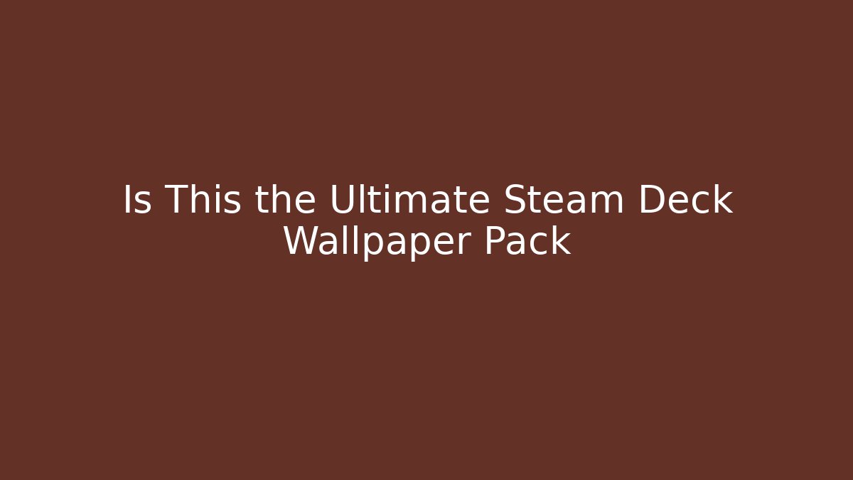 Is This the Ultimate Steam Deck Wallpaper Pack - Smart Esu