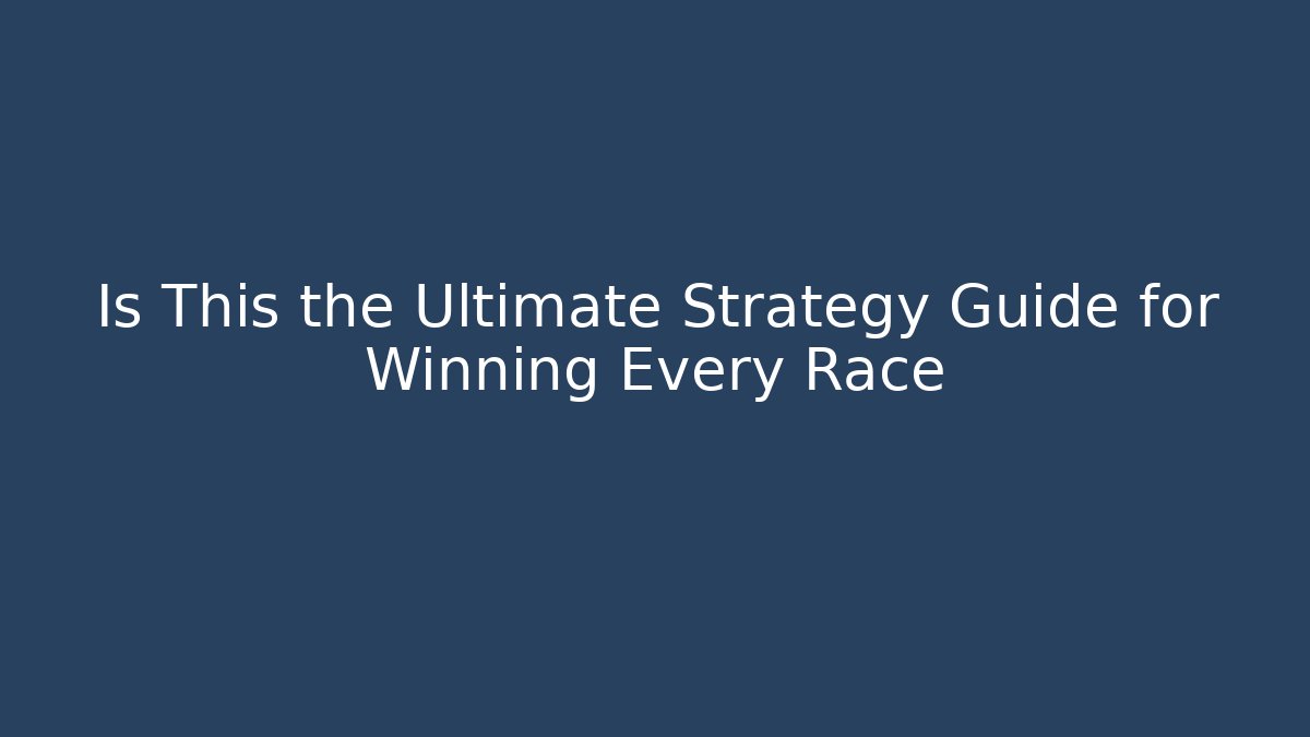 Is This the Ultimate Strategy Guide for Winning Every Race
