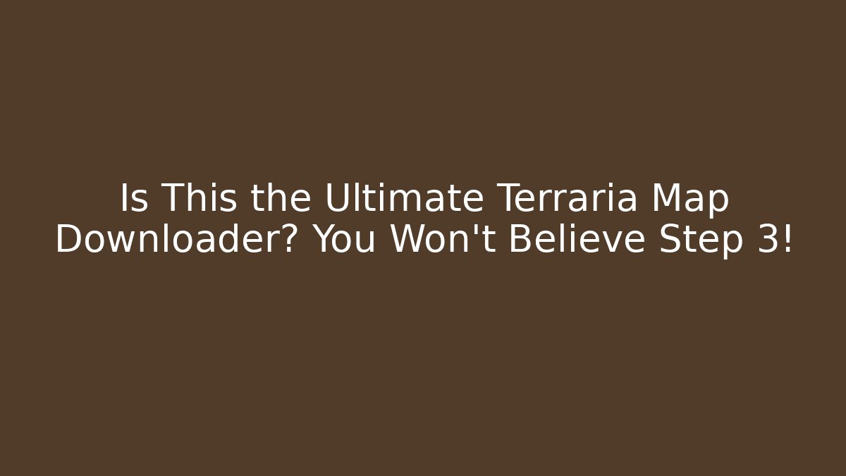Is This the Ultimate Terraria Map Downloader? You Won't Believe Step 3!