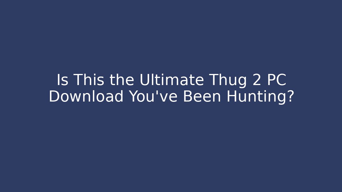 Is This the Ultimate Thug 2 PC Download You’ve Been Hunting? - Smart Esu