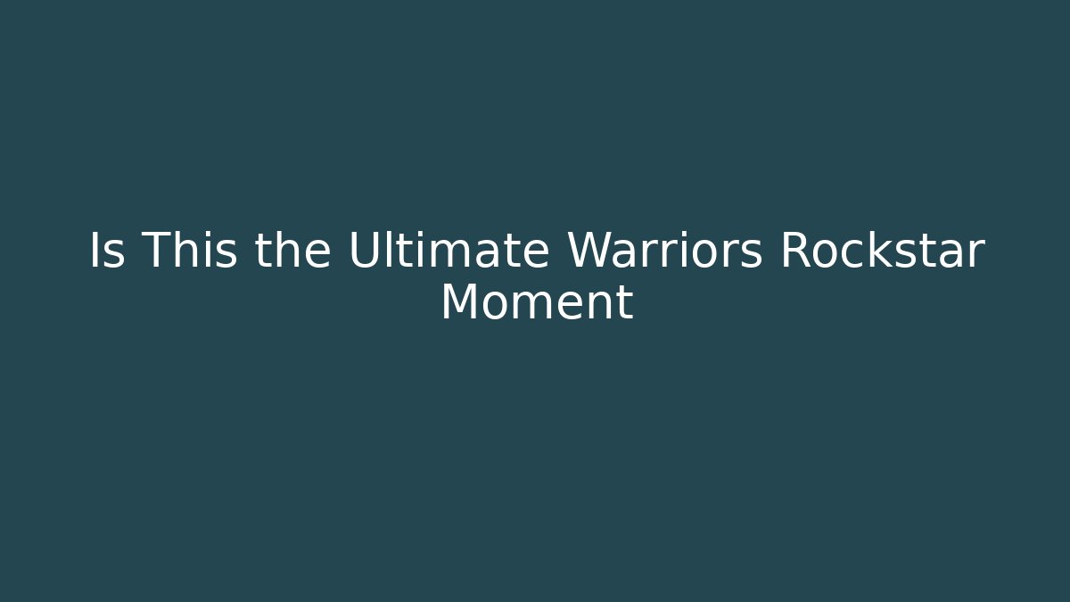 Is This the Ultimate Warriors Rockstar Moment