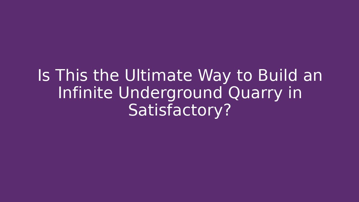 Is This the Ultimate Way to Build an Infinite Underground Quarry in Satisfactory?