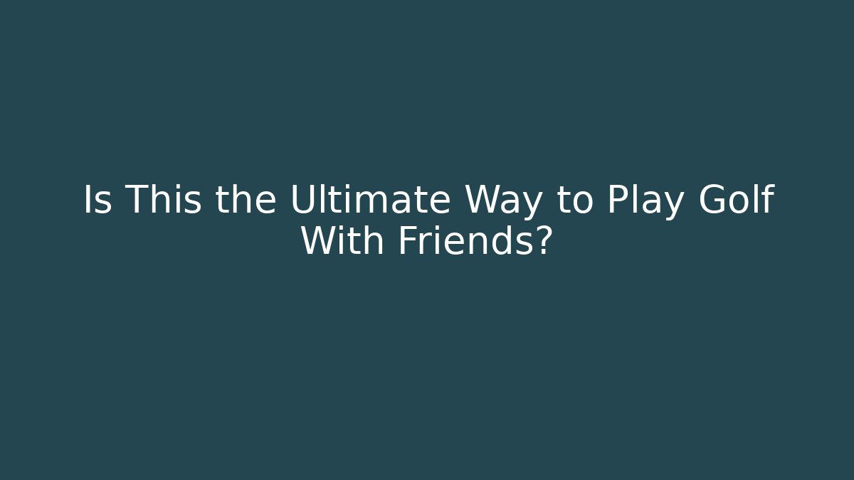 Is This the Ultimate Way to Play Golf With Friends?
