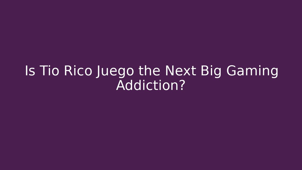 Is Tio Rico Juego the Next Big Gaming Addiction?