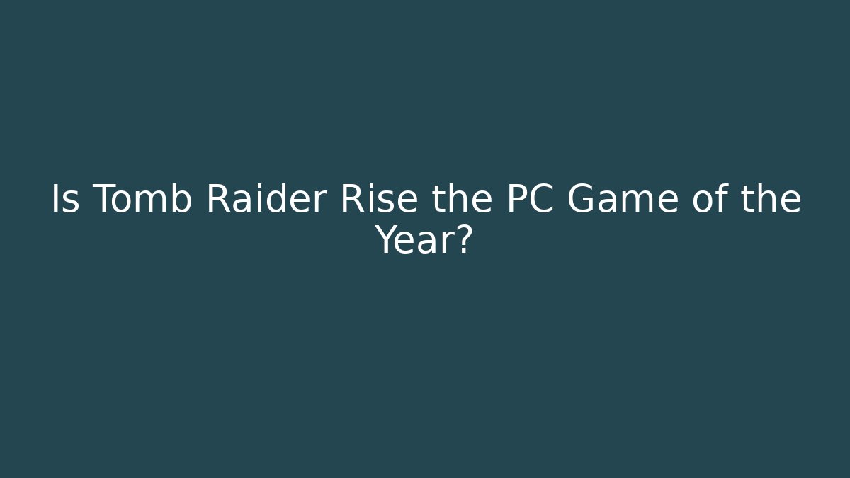 Is Tomb Raider Rise the PC Game of the Year?