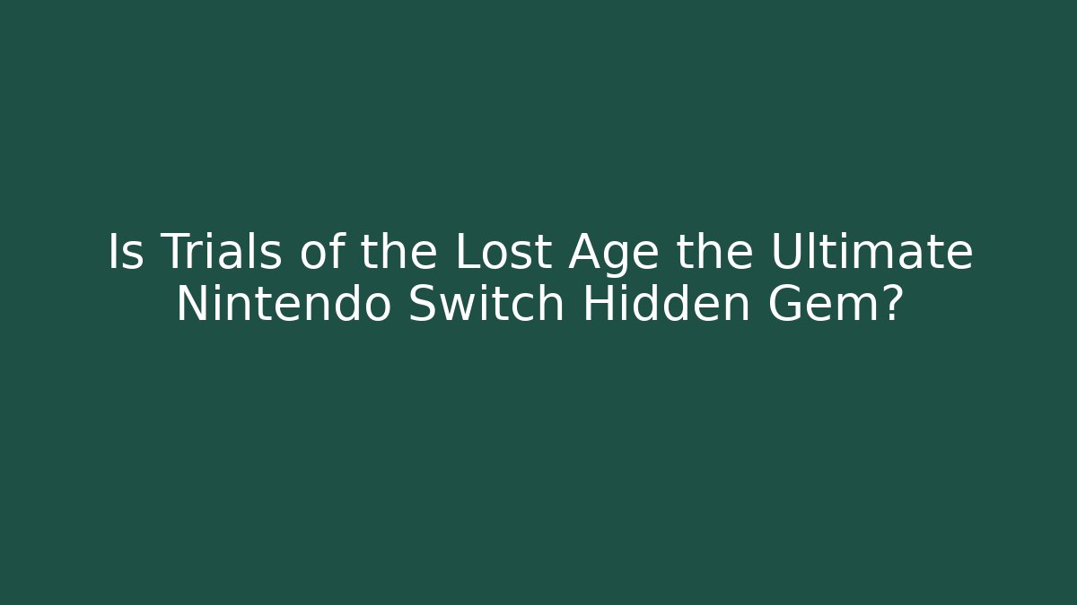 Is Trials of the Lost Age the Ultimate Nintendo Switch Hidden Gem?