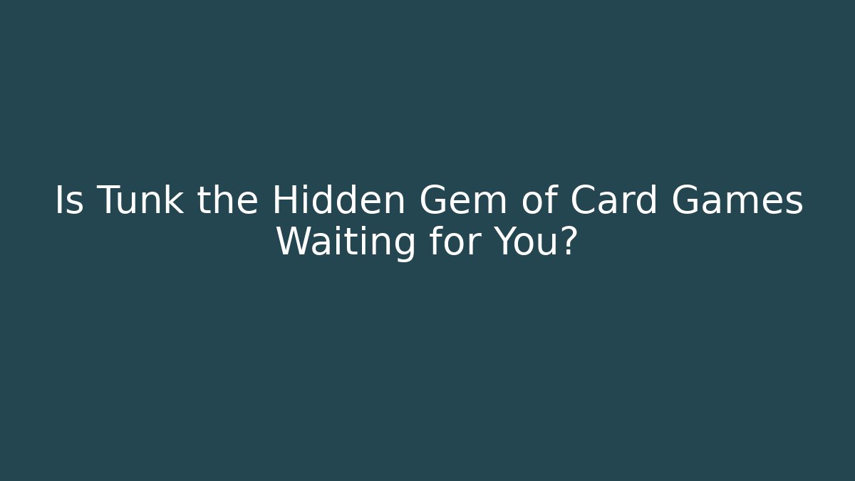 Is Tunk the Hidden Gem of Card Games Waiting for You?
