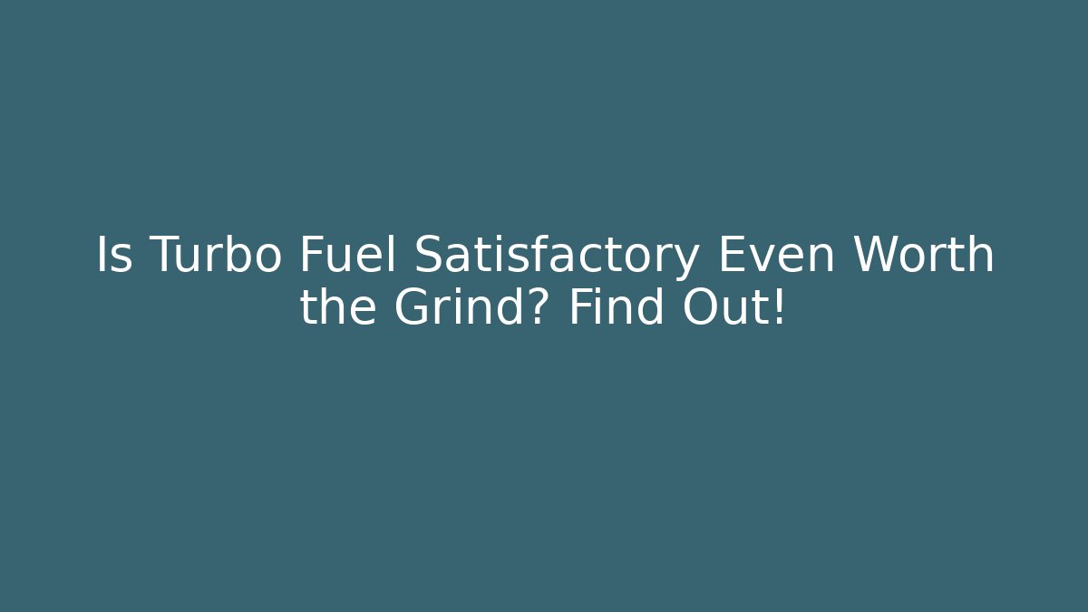 Is Turbo Fuel Satisfactory Even Worth the Grind? Find Out!